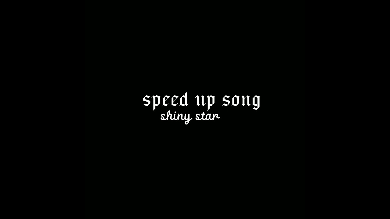 SPEED UP SONG - SHINY STAR