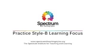 Practice Style-B Learning Focus / Spectrum of Teaching Styles