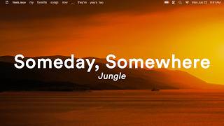 Jungle - Someday, Somewhere (Lyrics).mov