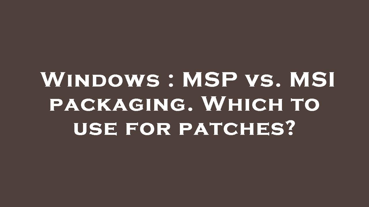 Windows MSP Vs MSI Packaging Which To Use For Patches YouTube