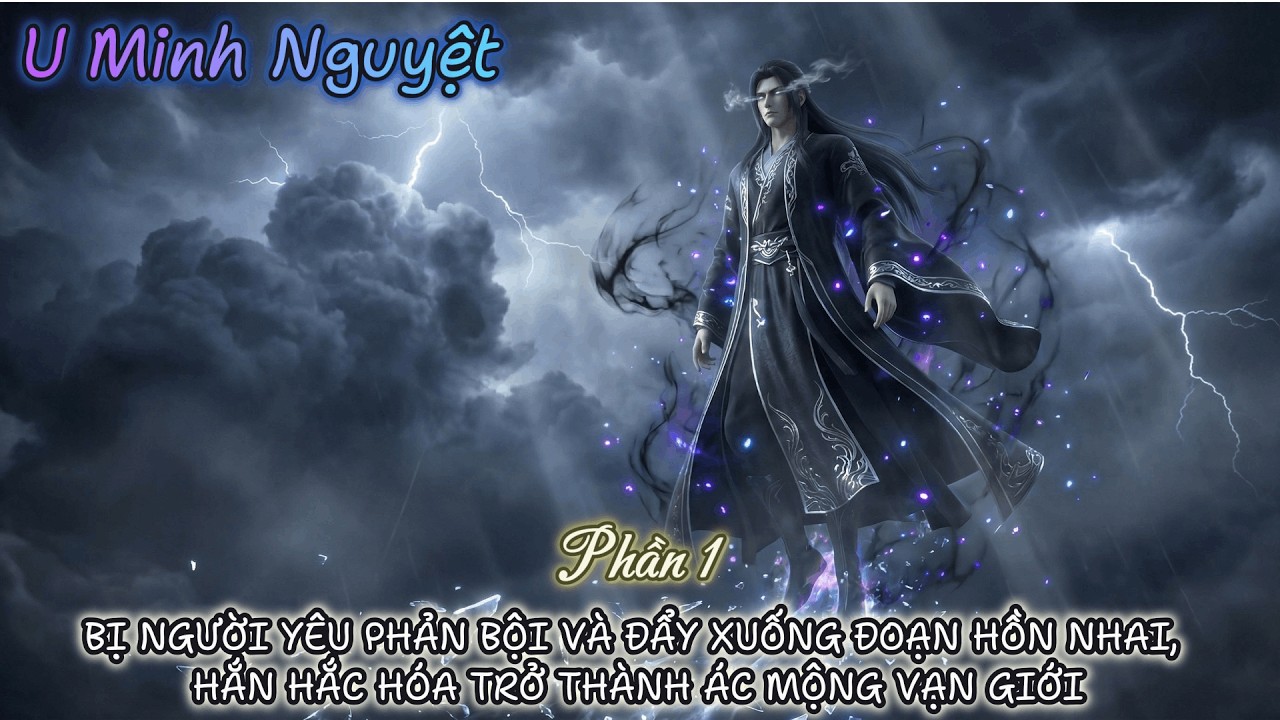 PHẦN 1 | BỊ NGƯỜI YÊU PHẢN BỘI VÀ ĐẨY XUỐNG ĐOẠN HỒN NHAI, HẮN HẮC HÓA TRỞ THÀNH ÁC MỘNG VẠN GIỚI
