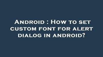Android : How to set custom font for alert dialog in android?
