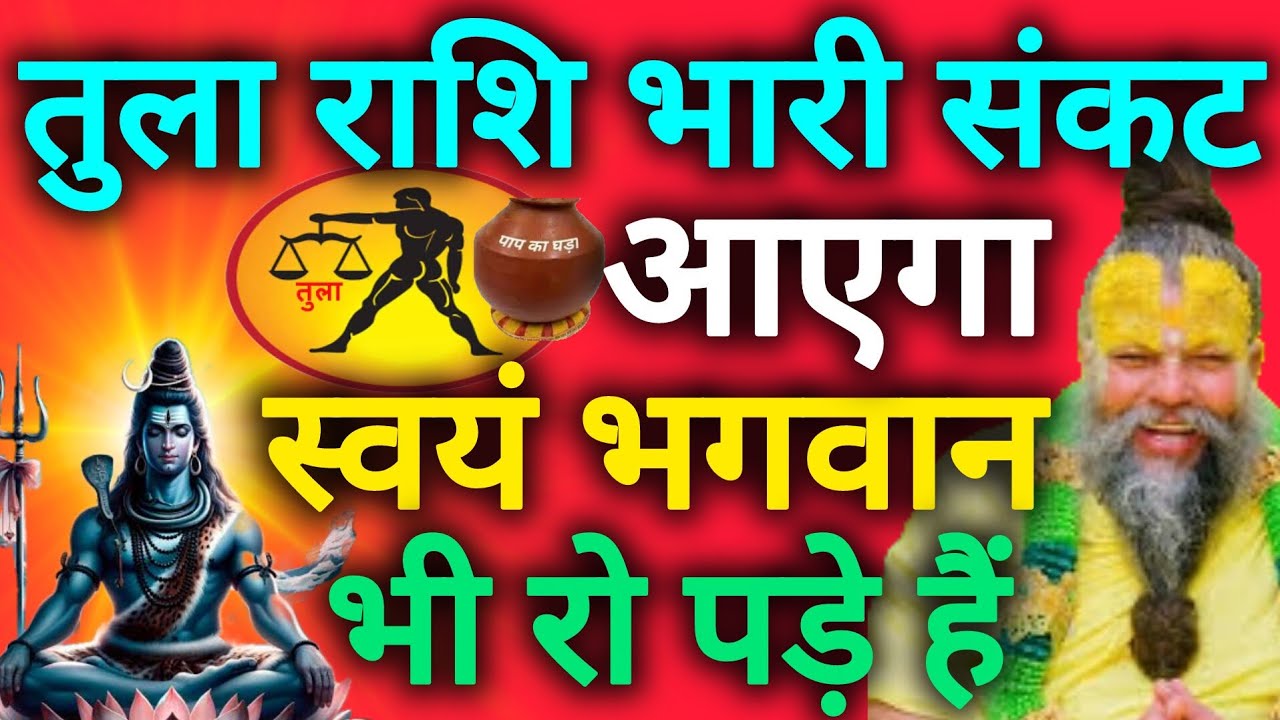 तुला राशि भारी संकट आने वाला है स्वयं भगवान भी रो पड़े हैं tula rashi