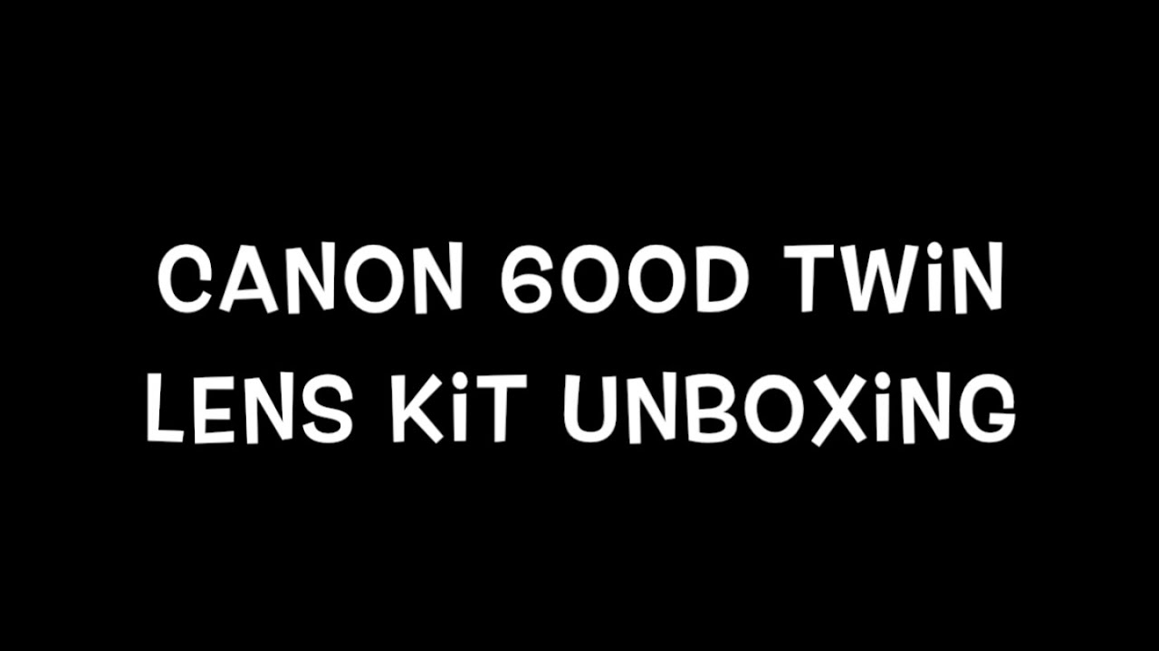 Canon 600D Twin Lens Kit Unboxing YouTube