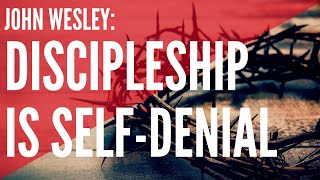 John Wesley: Discipleship Is Self-Denial