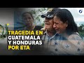 Tragedia en Guatemala y Honduras por ETA
