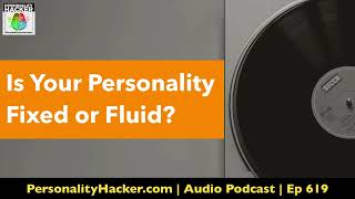 Is Your Personality Fixed or Fluid? | Audio Ep 619 | PersonalityHacker.com