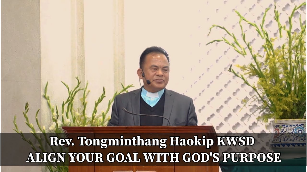 Align Your Goal With God’s Purpose || Rev. Tongminthang Haokip || KWSD