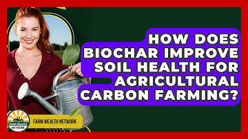 How Does Biochar Improve Soil Health For Agricultural Carbon Farming? - Farm Wealth Network