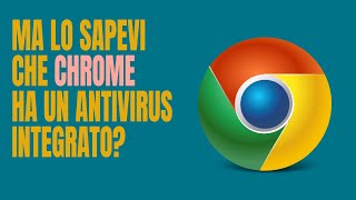 Ma lo sapevi che Chrome nel suo interno ha un Antivirus integrato? screenshot 1