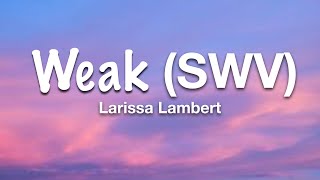 Video thumbnail of "Larissa Lambert - Weak (SWV Cover) (Lyrics)"