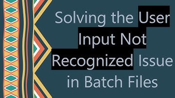 Solving the User Input Not Recognized Issue in Batch Files