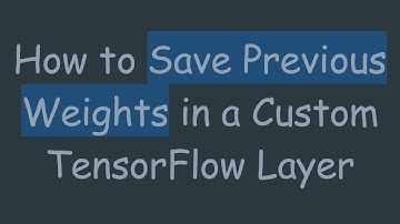 How to Save Previous Weights in a Custom TensorFlow Layer