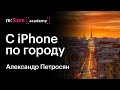 С iPhone по городу. Уличная фотография. Александр Петросян (Академия re:Store)