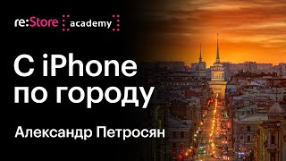 С iPhone по городу. Уличная фотография. Александр Петросян (Академия re:Store)