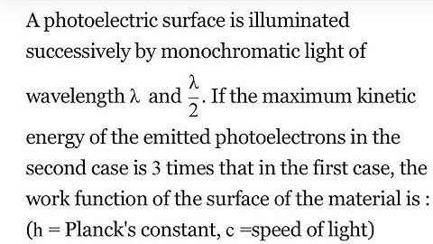 A photoelectric surface is illuminated successively by monochromatic light of wavelength lemda and