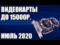 ТОП—5. Лучшие видеокарты до 15000 руб. Июль 2020 года. Рейтинг!