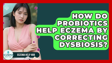 How Do Probiotics Help Eczema By Correcting Dysbiosis? - Eczema Help Hub