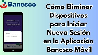 Cómo Eliminar Dispositivos para Iniciar Sesión en BANESCO MÓVIL. 2025. CARALBERZ Cómo Eliminar Dispositivos para Iniciar Sesión en BANESCO MÓVIL. 2025. CARALBERZ