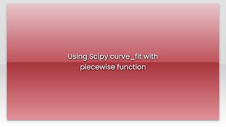 Using Scipy curve_fit with piecewise function
