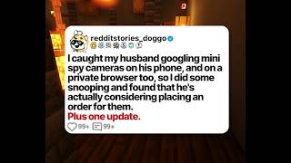 I caught my husband googling mini spy cameras on his phone, and on a private... | Reddit Story