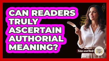 Can Readers Truly Ascertain Authorial Meaning?