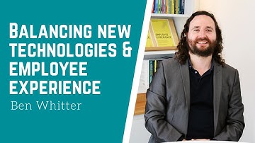 Working with new technologies and employee experience | Ben Whitter