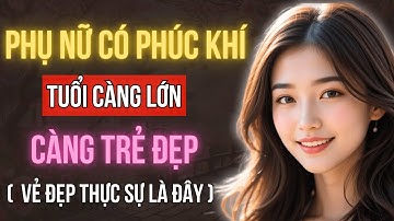 Phụ Nữ Có Phúc Khí Càng Lớn Tuổi Càng Trẻ Đẹp – Vẻ Đẹp Từ Nội Tâm Khiến Ai Cũng Muốn Ở Bên