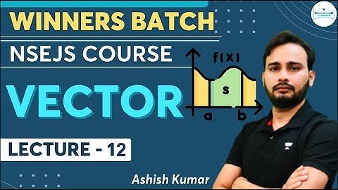Vectors | Lecture- 12 | Physics | NSEJS Course | Winners Batch | Ashish Kumar