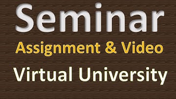 Seminar Assignment & Video | Virtual University | Easy Guide