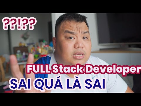 Full Stack Developer - Bạn đang hiểu quá nhầm, quá sai trái - Tư duy học lập trình nên có