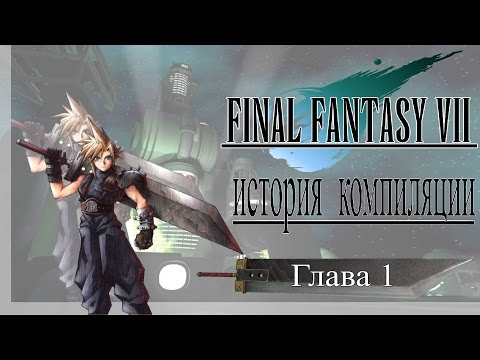 Видео: История Компиляции Final Fantasy VII. Глава I.