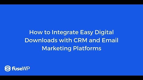 How to Integrate Easy Digital Downloads with CRM and Email Marketing Platforms