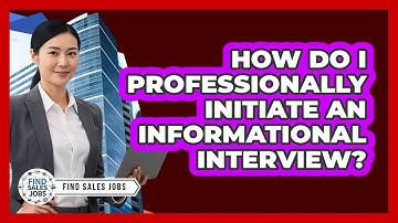 How Do I Professionally Initiate an Informational Interview?