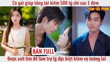 Cô gái giúp tổng tài kiếm 500 tỷ chỉ sau 1 đêm được anh tìm để làm trợ lý đặc biệt kiêm vợ tương lai