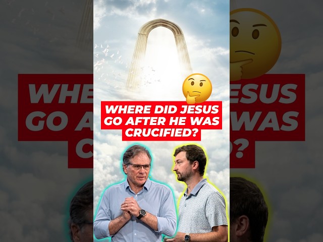 Where Did Jesus Go After He was Crucified?