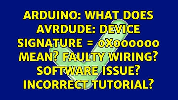 What does avrdude: Device signature = 0x000000 mean? Faulty wiring? Software issue? Incorrect...