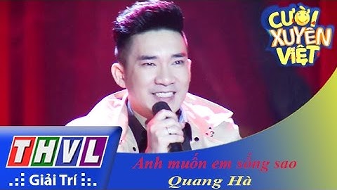 THVL | Cười xuyên Việt 2015 - Tập 9 | Vòng chung kết 7: Anh muốn em sống sao - Quang Hà