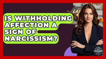 Is Withholding Affection A Sign Of Narcissism? - Get Divorce Answers