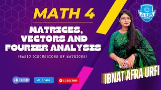 Math-4 | Matrices, Vectors and Fourier Analysis (Basic discussions of Matrices) | Ibnat Afra Urfi