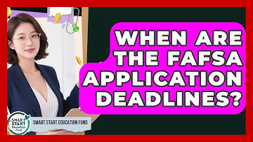When Are The FAFSA Application Deadlines? - Smart Start Education Fund