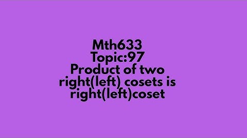 MTH633|Topic:97|Theoram:Product of two right(left) cosets is right(left)coset