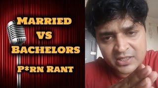 MARRIED vs BACHELORS | PORN | FUNNY RANTS 3.0 | VIPUL GOYAL