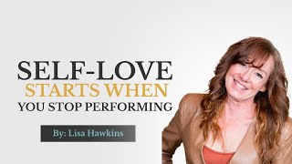 Self-Love Starts When You Stop Performing