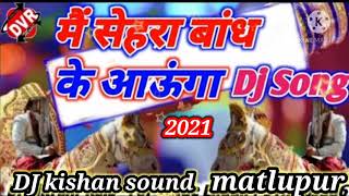 Main Sehra Bandh Ke Aaunga  Dj Remix Dj Kishan Sound Matlupur 918809928454