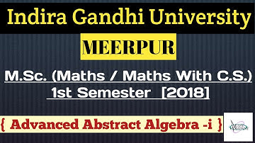 IGU | M.Sc. Mathematics / Maths With C.S. | 1st Sem.| 2018 | Advanced Abstract Algebra - i | {E.C.M}