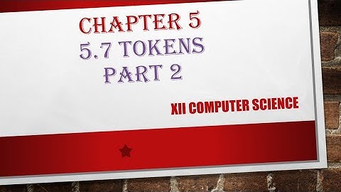XII CS: CHAPTER 5 # 5.7 TOKENS #Part2