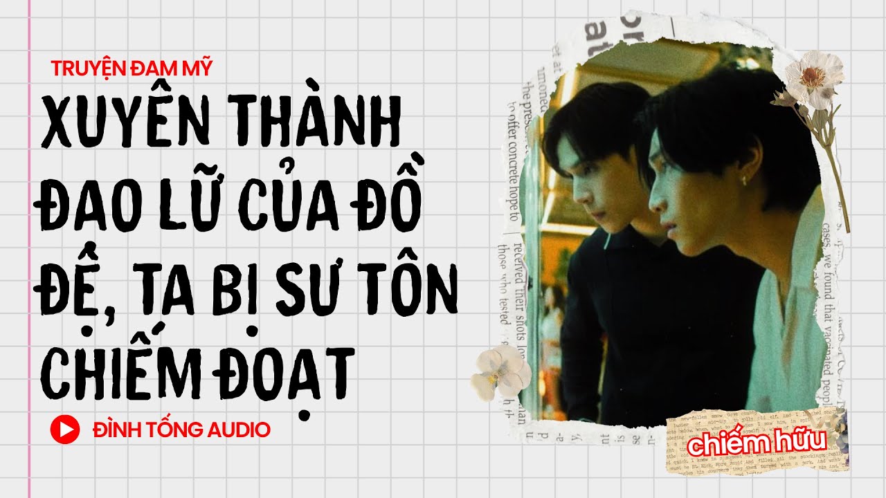 Truyện Đam Mỹ FULL || Xuyên Thành Đạo Lữ Của Đồ Đệ, Ta Bị Sư Tôn Chiếm Đoạt || Đình Tống Audio