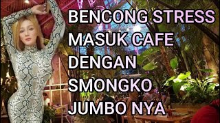 BENCONG STRESS Masuk Cafe Dengan Smongko JUMBO nya