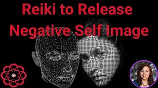 Reiki to Release Negative Self Image 💮